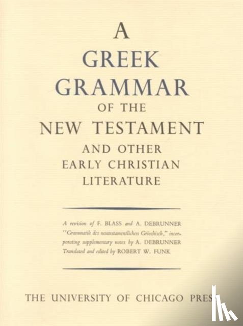Blass, Friedrich (University of Halle-Wittenberg), Debrunner, Albert (University of Bern) - Greek Grammar of the New Testament and Other Early Christian Literature