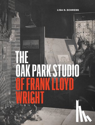 Schrenk, Lisa D - The Oak Park Studio of Frank Lloyd Wright