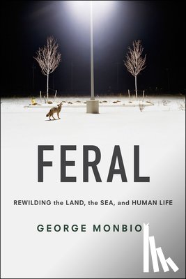 Monbiot, George - Feral: Rewilding the Land, the Sea, and Human Life