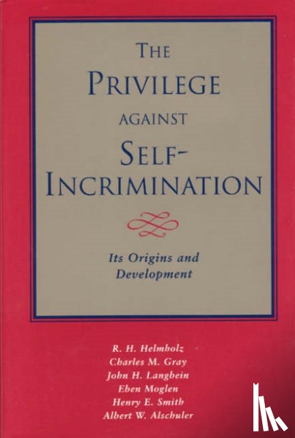 Helmholz, R. H., Gray, Charles M., Langbein, John H., Moglen, Eben - The Privilege against Self-Incrimination