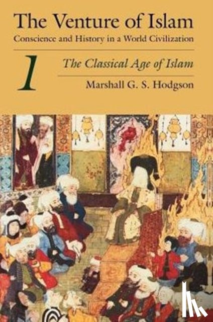 Hodgson, Marshall G. S. - The Venture of Islam, Volume 1 – The Classical Age of Islam