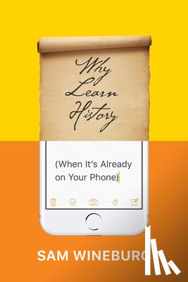 Wineburg, Sam - Why Learn History (When It's Already on Your Phone)