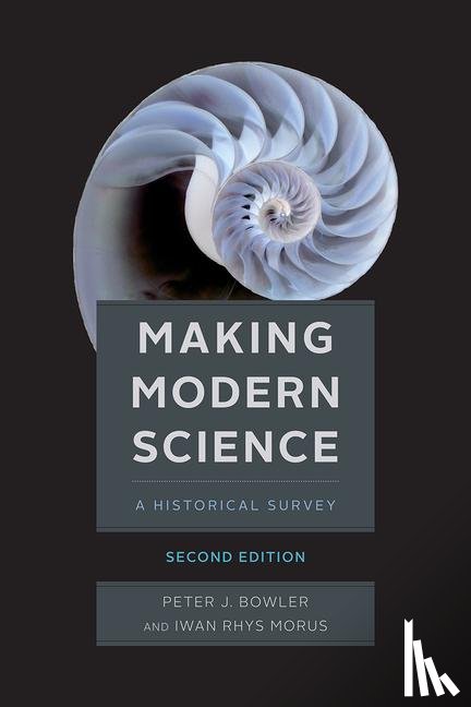 Bowler, Peter J, Morus, Iwan Rhys - Making Modern Science, Second Edition