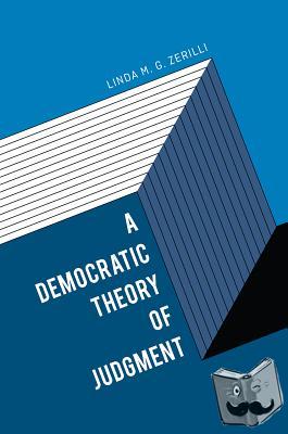 Zerilli, Linda M. G. - A Democratic Theory of Judgment