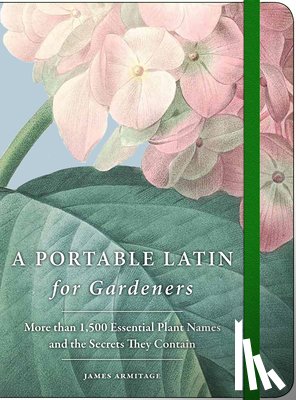 Armitage, James - A Portable Latin for Gardeners: More Than 1,500 Essential Plant Names and the Secrets They Contain