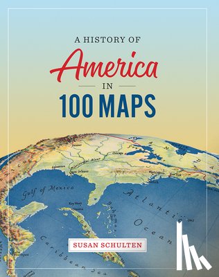 Schulten, Professor and Chair Susan (University of Denver) - A History of America in 100 Maps