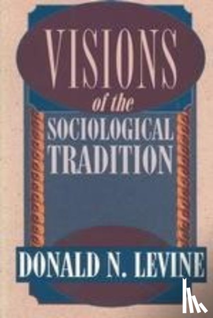 Levine, Donald N. - Visions of the Sociological Tradition