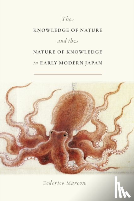 Marcon, Federico - The Knowledge of Nature and the Nature of Knowledge in Early Modern Japan