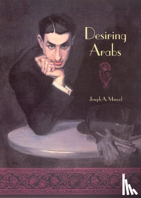 Massad, Joseph A. - Desiring Arabs