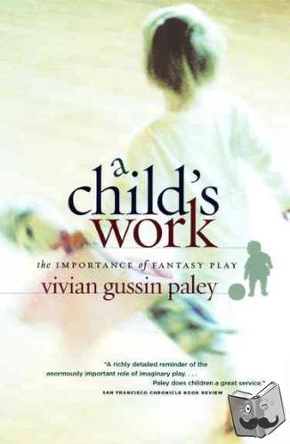 Paley, Vivian Gussin - A Child`s Work - The Importance of Fantasy Play