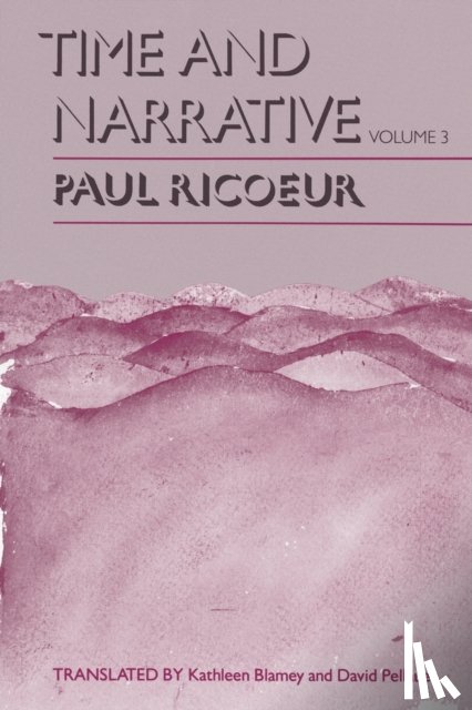 Ricoeur, Paul (Professor Emeritus at the University of Paris X and at the University of Chicago) - Time and Narrative, Volume 3