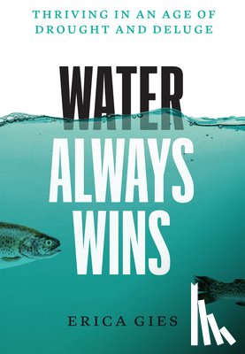 Gies, Erica - Water Always Wins: Thriving in an Age of Drought and Deluge