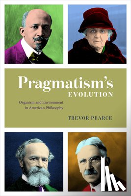 Pearce, Trevor - Pragmatism`s Evolution – Organism and Environment in American Philosophy