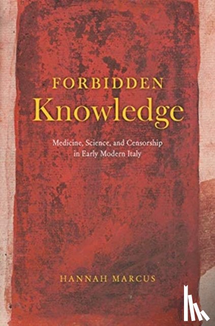 Marcus, Hannah - Forbidden Knowledge – Medicine, Science, and Censorship in Early Modern Italy