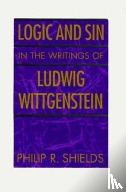 Shields, Philip R. - Logic and Sin in the Writings of Ludwig Wittgenstein
