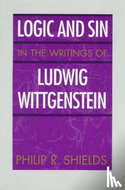 Shields, Philip R. - Logic and Sin in the Writings of Ludwig Wittgenstein