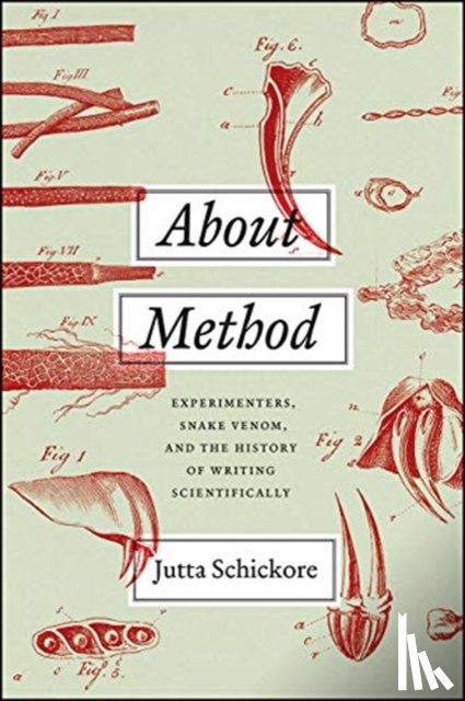 Schickore, Jutta - About Method – Experimenters, Snake Venom, and the History of Writing Scientifically