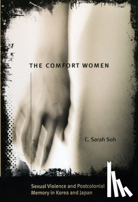 Soh, C. Sarah - The Comfort Women – Sexual Violence and Postcolonial Memory in Korea and Japan