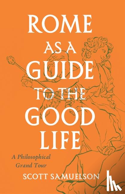Samuelson, Scott - Rome as a Guide to the Good Life