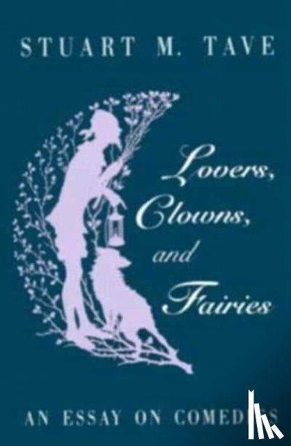 Tave, Stuart M. - Lovers, Clowns, and Fairies
