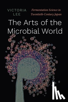 Lee, Victoria - The Arts of the Microbial World