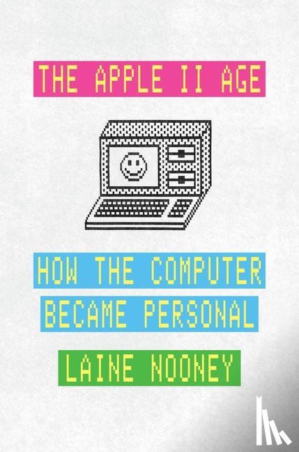 Nooney, Laine - The Apple II Age