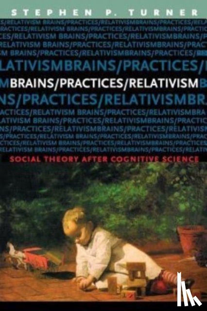 Turner, Stephen - Brains/Practices/Relativism