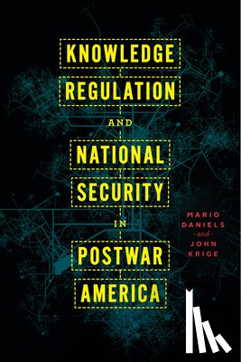 Daniels, Mario, Krige, John - Knowledge Regulation and National Security in Postwar America