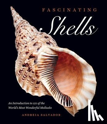 Salvador, Andreia - Fascinating Shells: An Introduction to 121 of the World's Most Wonderful Mollusks