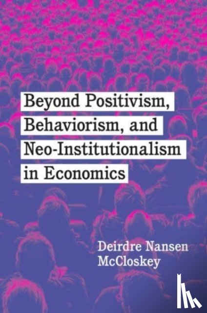 McCloskey, Deirdre Nansen - Beyond Positivism, Behaviorism, and Neoinstitutionalism in Economics