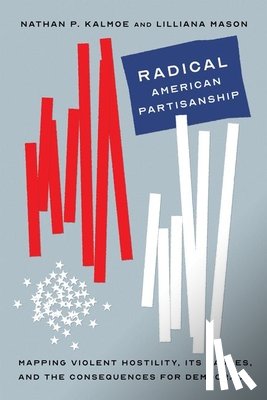 Kalmoe, Nathan P., Mason, Lilliana - Radical American Partisanship