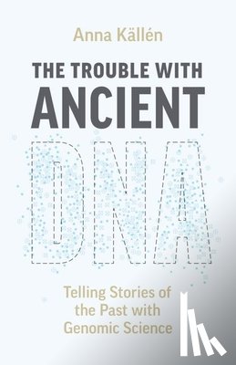 Kallen, Anna - The Trouble with Ancient DNA
