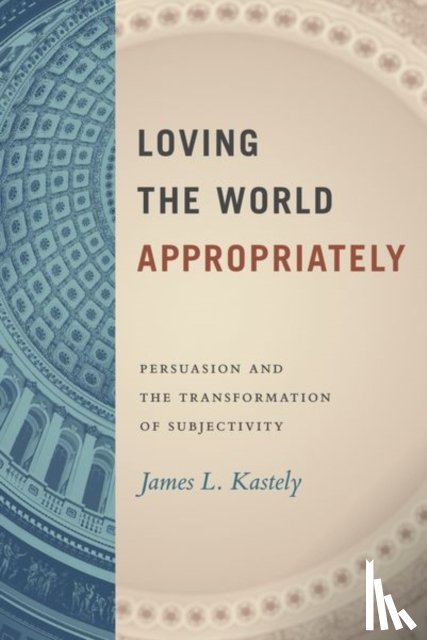 Kastely, James L. - Loving the World Appropriately