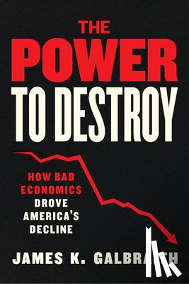 Galbraith, James K. - The Power to Destroy