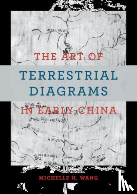 Wang, Michelle H. - The Art of Terrestrial Diagrams in Early China