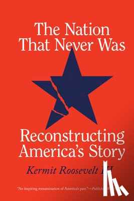 Roosevelt III, Kermit - The Nation That Never Was: Reconstructing America's Story