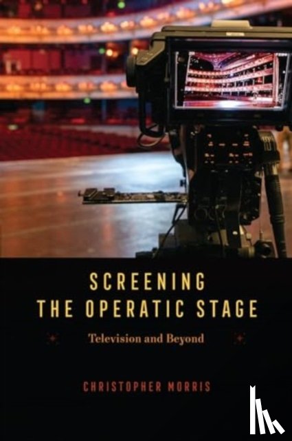Morris, Christopher - Screening the Operatic Stage