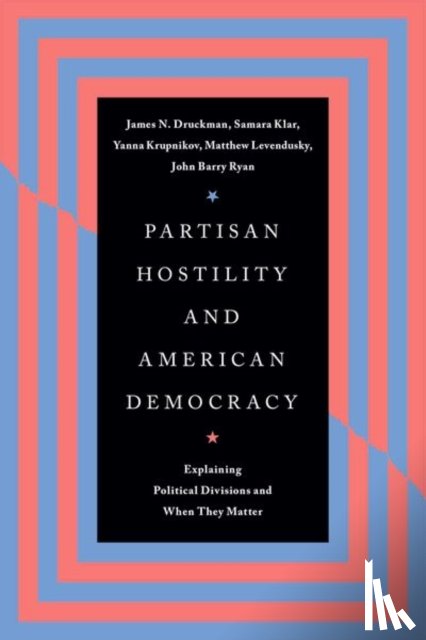 Druckman, James N., Klar, Samara, Krupnikov, Yanna, Levendusky, Matthew - Partisan Hostility and American Democracy