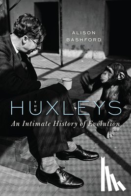 Bashford, Alison - The Huxleys: An Intimate History of Evolution