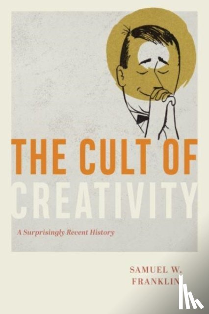 Franklin, Samuel W. - The Cult of Creativity