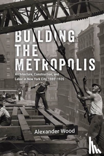Wood, Alexander - Building the Metropolis