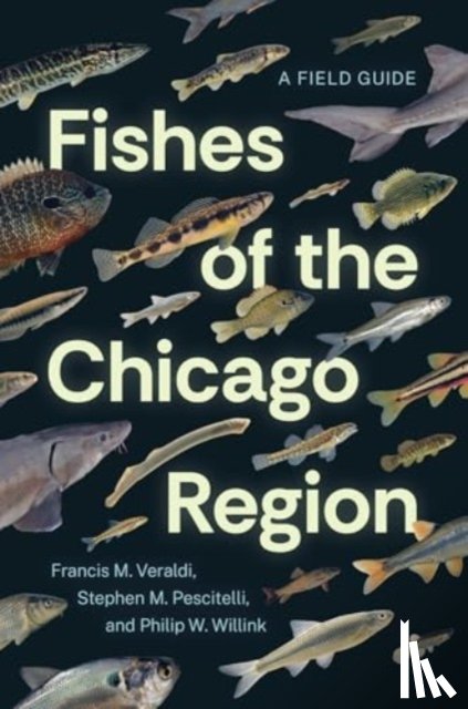 Veraldi, Francis M., Pescitelli, Stephen M., Willink, Philip W. - Fishes of the Chicago Region
