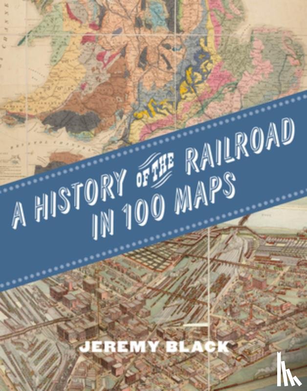 Black, Jeremy - Black, J: History of the Railroad in 100 Maps