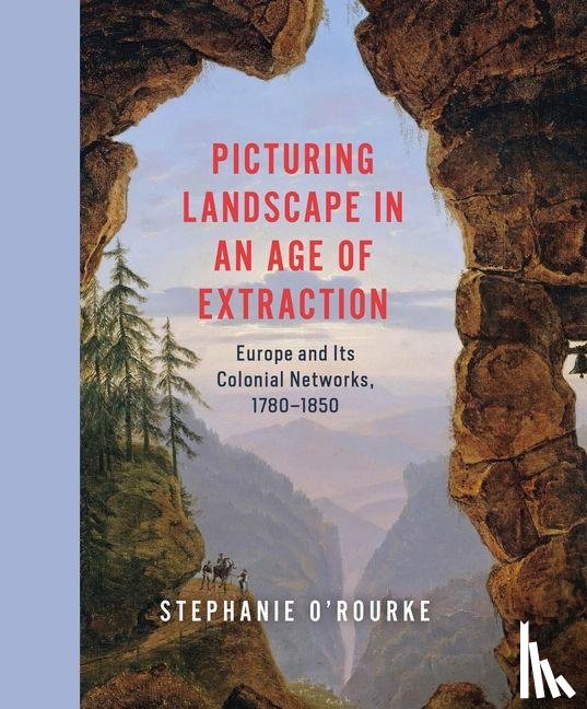 O'Rourke, Stephanie - Picturing Landscape in an Age of Extraction
