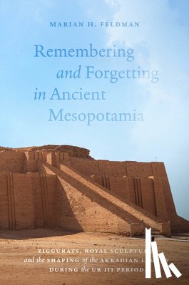 Feldman, Marian H. - Remembering and Forgetting in Ancient Mesopotamia