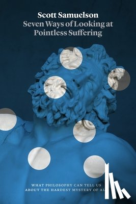 Samuelson, Scott - Seven Ways of Looking at Pointless Suffering