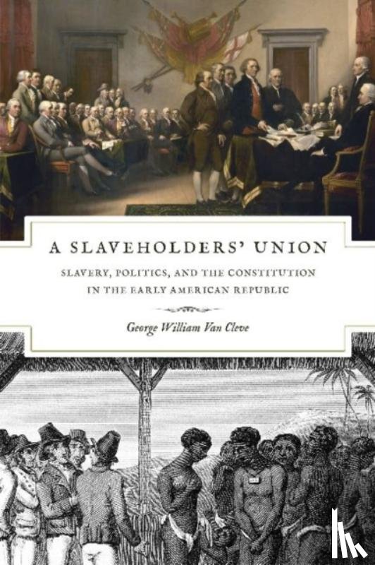 Van Cleve, George William - A Slaveholders` Union – Slavery, Politics, and the Constitution in the Early American Republic