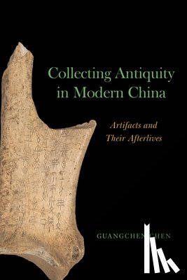 Chen, Guangchen - Collecting Antiquity in Modern China