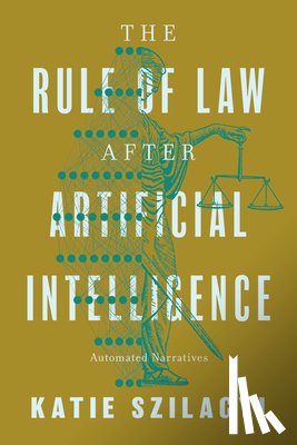 Szilagyi, Katie - The Rule of Law After Artificial Intelligence