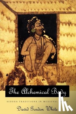 White, David Gordon - The Alchemical Body – Siddha Traditions in Medieval India